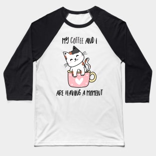 My Coffee And I Are Having A Moment Cat Baseball T-Shirt